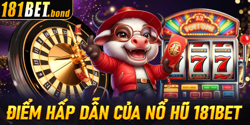 Những ưu điểm hấp dẫn sảnh nổ hũ 181bet chinh phục anh em