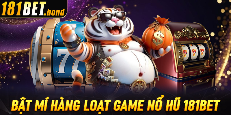 Bật mí loạt game làm nên danh tiếng nổ hũ 181bet