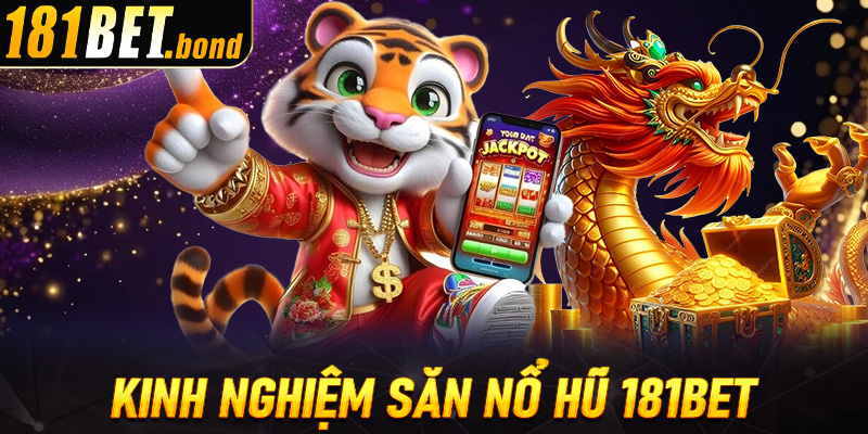 Kinh nghiệm săn nổ hũ 181bet hốt thưởng mỏi tay