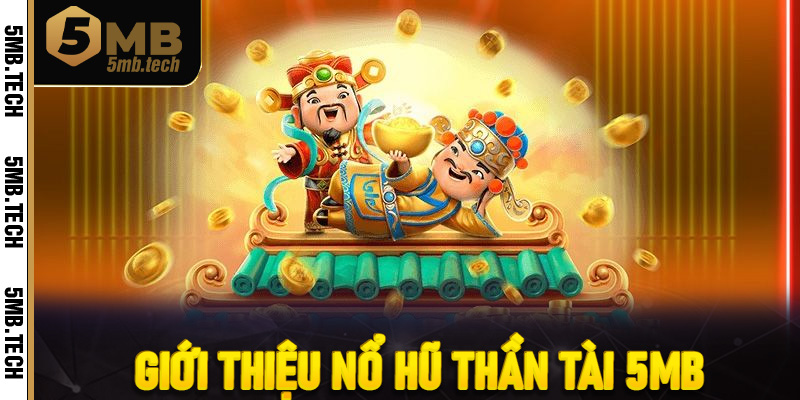Giới Thiệu Nổ Hũ Thần Tài 5MB