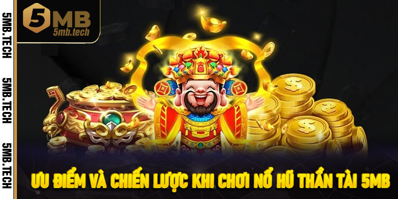 Ưu Điểm Và Chiến Lược Khi Chơi Nổ Hũ Thần Tài 5MB