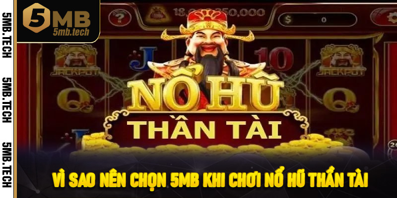 Vì Sao Nên Chọn 5MB Khi Chơi Nổ Hũ Thần Tài