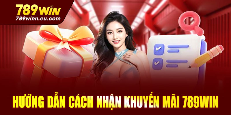 Hướng dẫn cách nhận khuyến mãi 789win an toàn, hiệu quả