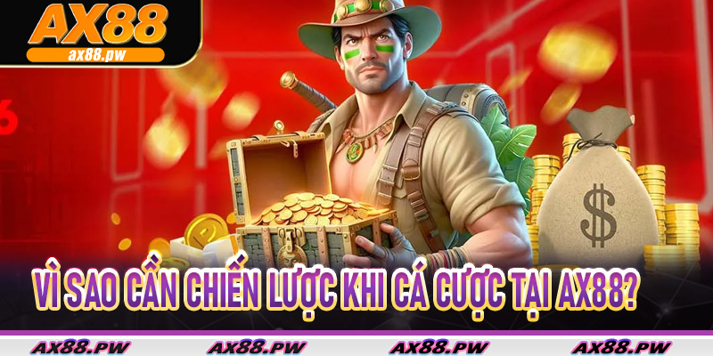 Vì sao cần chiến lược khi cá cược tại AX88?