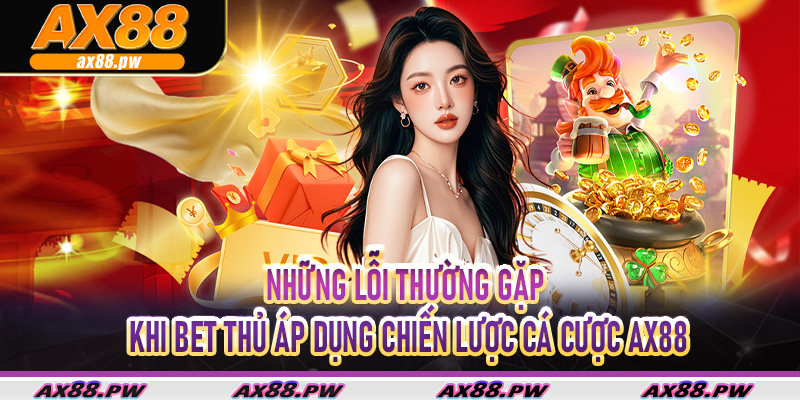 Những lỗi thường gặp khi bet thủ áp dụng chiến lược cá cược Ax88