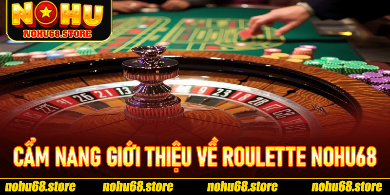 Cẩm nang Giới Thiệu Về Roulette Nohu68