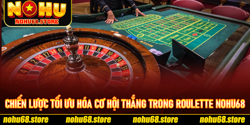 Chiến Lược Tối Ưu Hóa Cơ Hội Thắng Trong Roulette Nohu68
